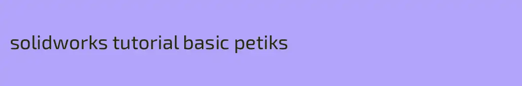 solidworks tutorial basic petiks